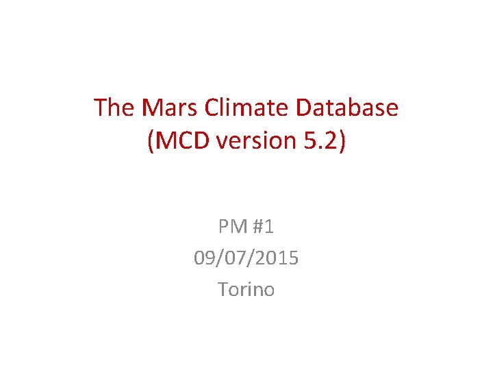 The Mars Climate Database (MCD version 5. 2) PM #1 09/07/2015 Torino 