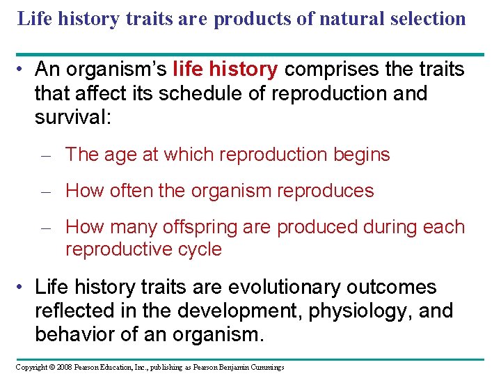 Life history traits are products of natural selection • An organism’s life history comprises