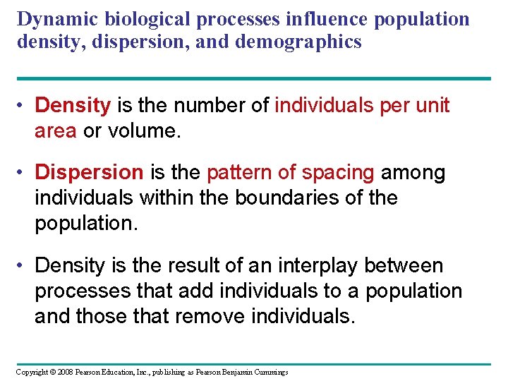 Dynamic biological processes influence population density, dispersion, and demographics • Density is the number
