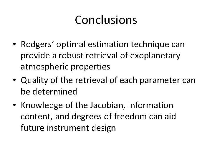 Conclusions • Rodgers’ optimal estimation technique can provide a robust retrieval of exoplanetary atmospheric