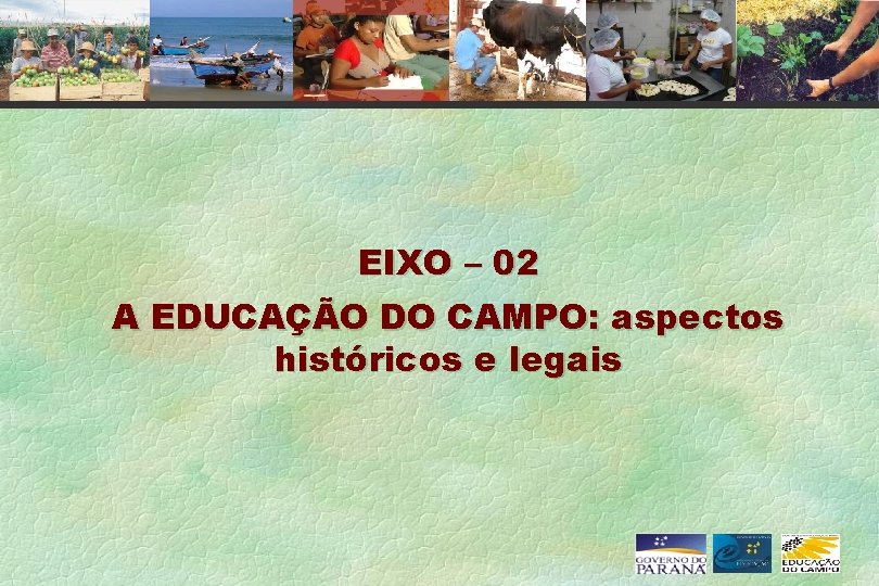 EIXO – 02 A EDUCAÇÃO DO CAMPO: aspectos históricos e legais 
