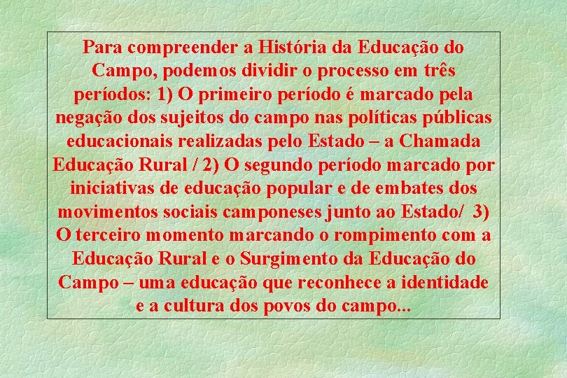 Para compreender a História da Educação do Campo, podemos dividir o processo em três