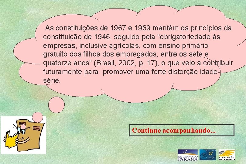 As constituições de 1967 e 1969 mantém os princípios da constituição de 1946, seguido