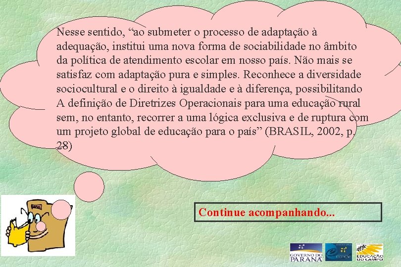 Nesse sentido, “ao submeter o processo de adaptação à adequação, institui uma nova forma