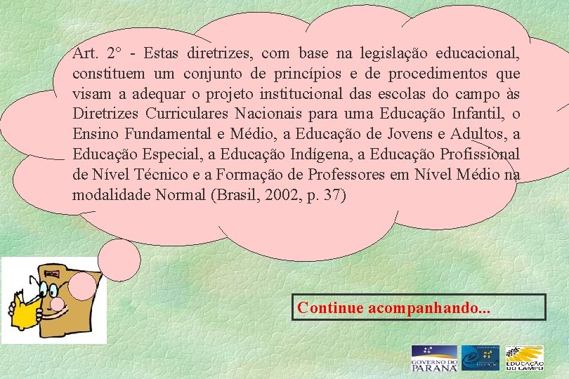 Art. 2° - Estas diretrizes, com base na legislação educacional, constituem um conjunto de