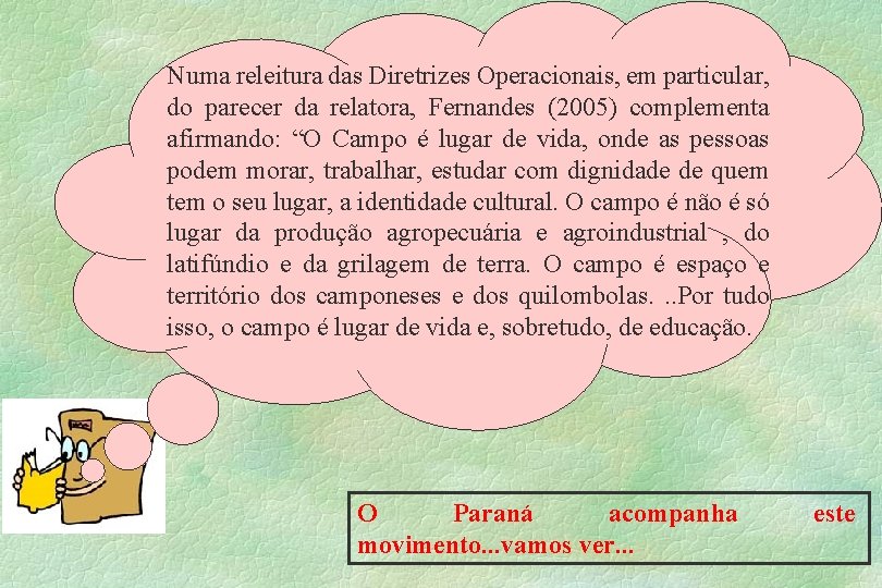 Numa releitura das Diretrizes Operacionais, em particular, do parecer da relatora, Fernandes (2005) complementa
