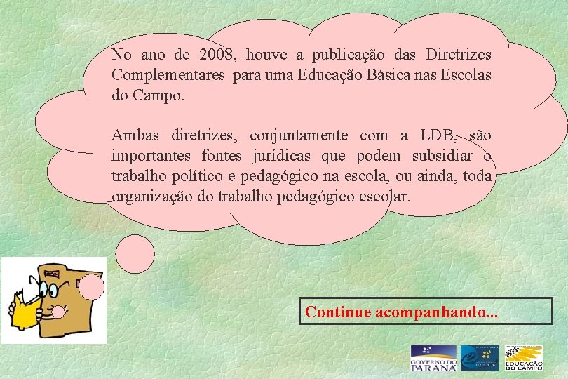 No ano de 2008, houve a publicação das Diretrizes Complementares para uma Educação Básica