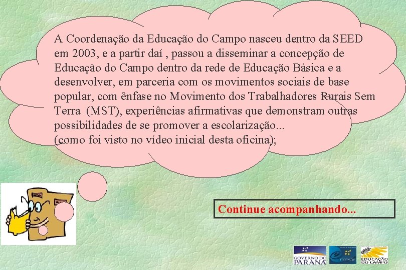A Coordenação da Educação do Campo nasceu dentro da SEED em 2003, e a