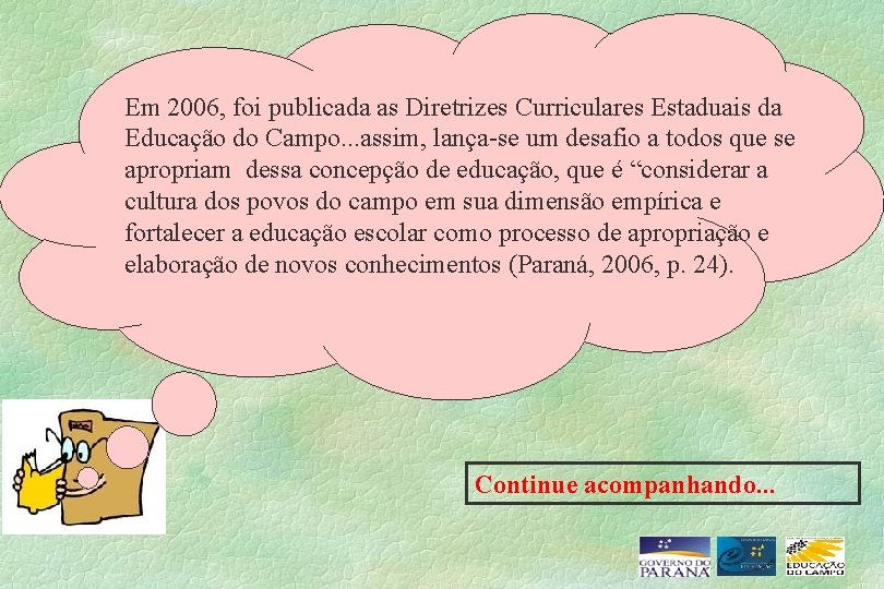 Em 2006, foi publicada as Diretrizes Curriculares Estaduais da Educação do Campo. . .