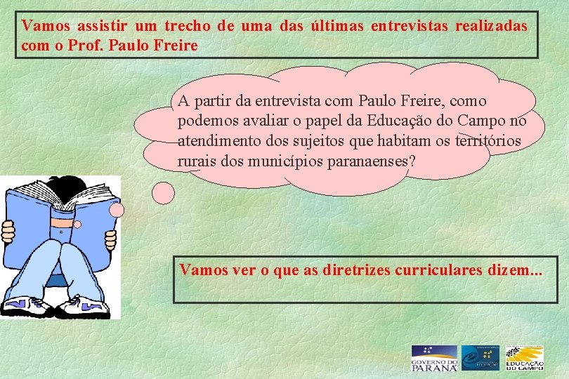 Vamos assistir um trecho de uma das últimas entrevistas realizadas com o Prof. Paulo