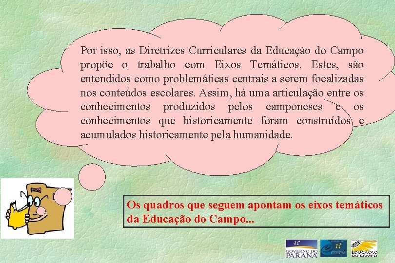 Por isso, as Diretrizes Curriculares da Educação do Campo propõe o trabalho com Eixos