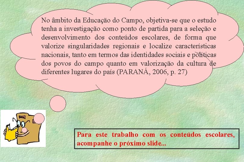 No âmbito da Educação do Campo, objetiva-se que o estudo tenha a investigação como