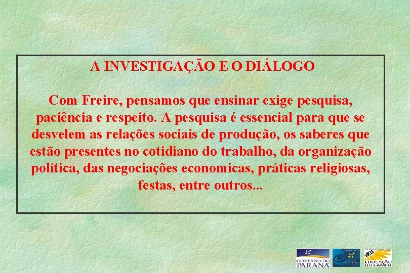 A INVESTIGAÇÃO E O DIÁLOGO Com Freire, pensamos que ensinar exige pesquisa, paciência e