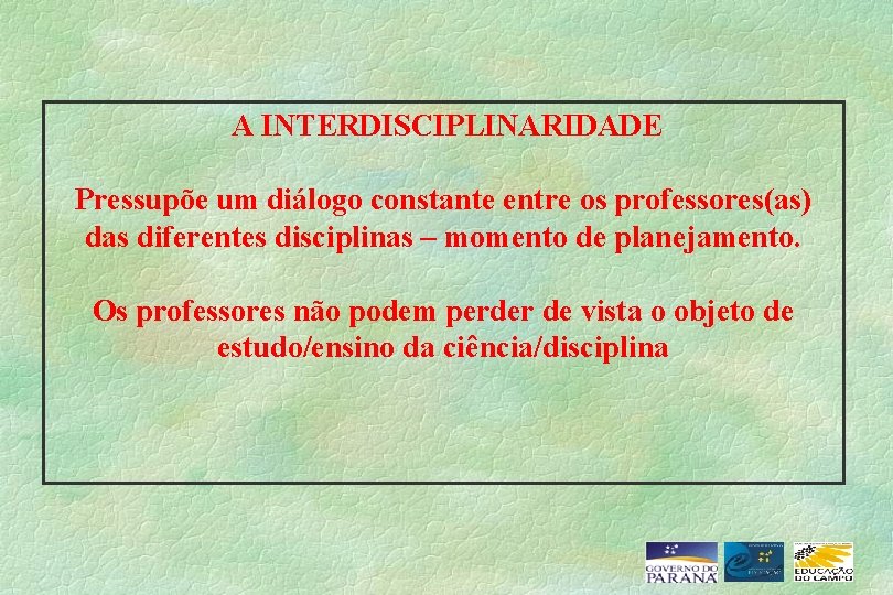 A INTERDISCIPLINARIDADE Pressupõe um diálogo constante entre os professores(as) das diferentes disciplinas – momento