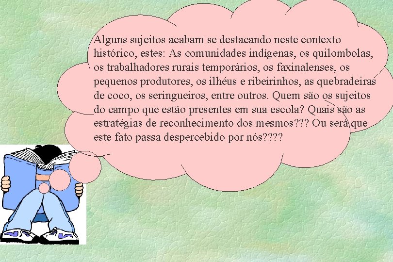 Alguns sujeitos acabam se destacando neste contexto histórico, estes: As comunidades indígenas, os quilombolas,
