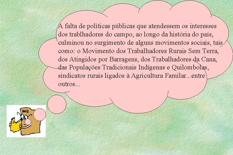 A falta de políticas públicas que atendessem os interesses dos trablhadores do campo, ao