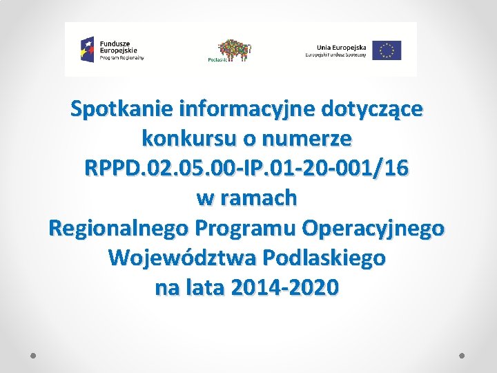 Spotkanie informacyjne dotyczące konkursu o numerze RPPD. 02. 05. 00 -IP. 01 -20 -001/16