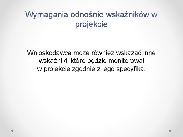 Wymagania odnośnie wskaźników w projekcie Wnioskodawca może również wskazać inne wskaźniki, które będzie monitorował