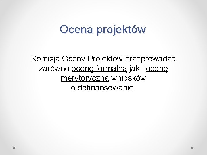 Ocena projektów Komisja Oceny Projektów przeprowadza zarówno ocenę formalną jak i ocenę merytoryczną wniosków