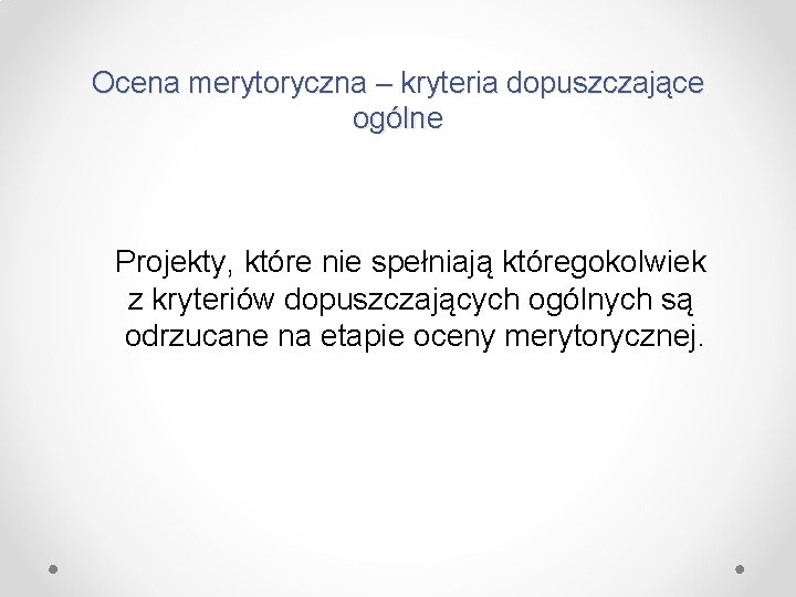 Ocena merytoryczna – kryteria dopuszczające ogólne Projekty, które nie spełniają któregokolwiek z kryteriów dopuszczających