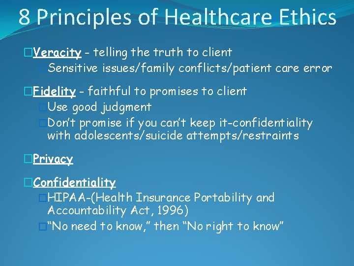 8 Principles of Healthcare Ethics �Veracity - telling the truth to client �Sensitive issues/family