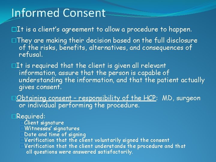 Informed Consent �It is a client’s agreement to allow a procedure to happen. �They