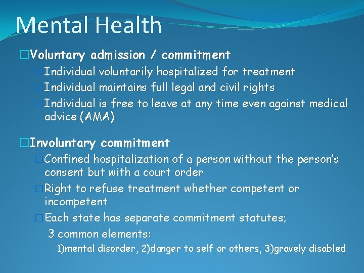 Mental Health �Voluntary admission / commitment �Individual voluntarily hospitalized for treatment �Individual maintains full