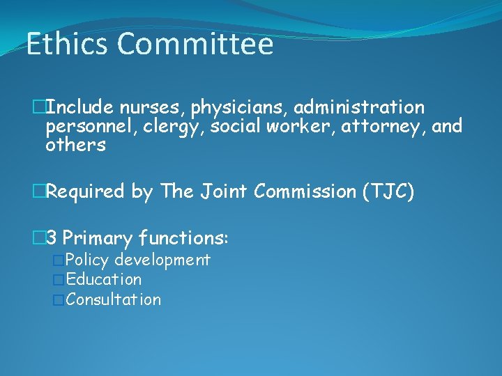 Ethics Committee �Include nurses, physicians, administration personnel, clergy, social worker, attorney, and others �Required