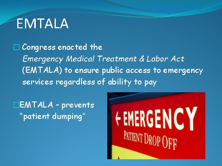 EMTALA � Congress enacted the Emergency Medical Treatment & Labor Act (EMTALA) to ensure