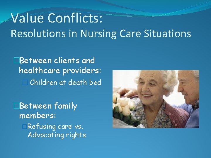 Value Conflicts: Resolutions in Nursing Care Situations �Between clients and healthcare providers: � Children