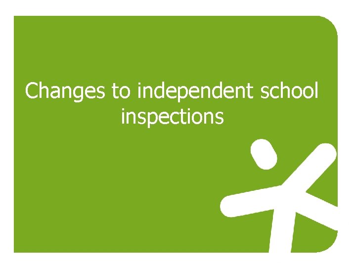 Changes to independent school inspections 
