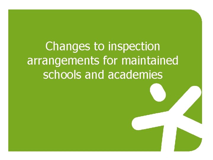 Changes to inspection arrangements for maintained schools and academies 