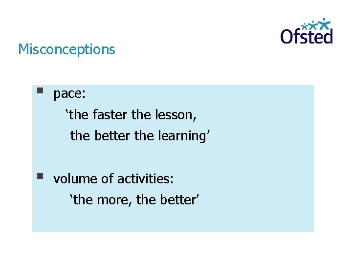 Misconceptions pace: ‘the faster the lesson, the better the learning’ volume of activities: ‘the