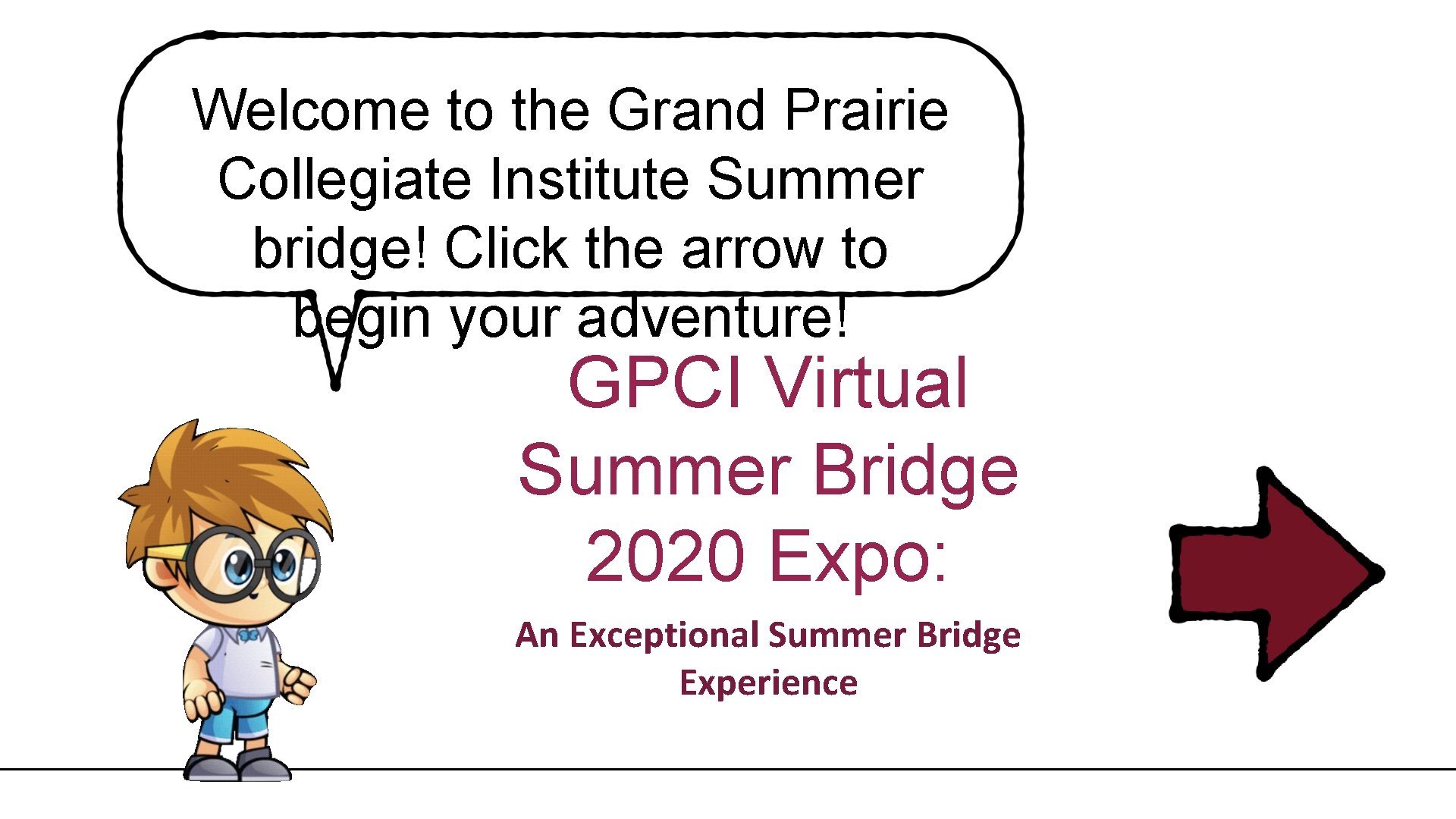 Welcome to the Grand Prairie Collegiate Institute Summer bridge! Click the arrow to begin