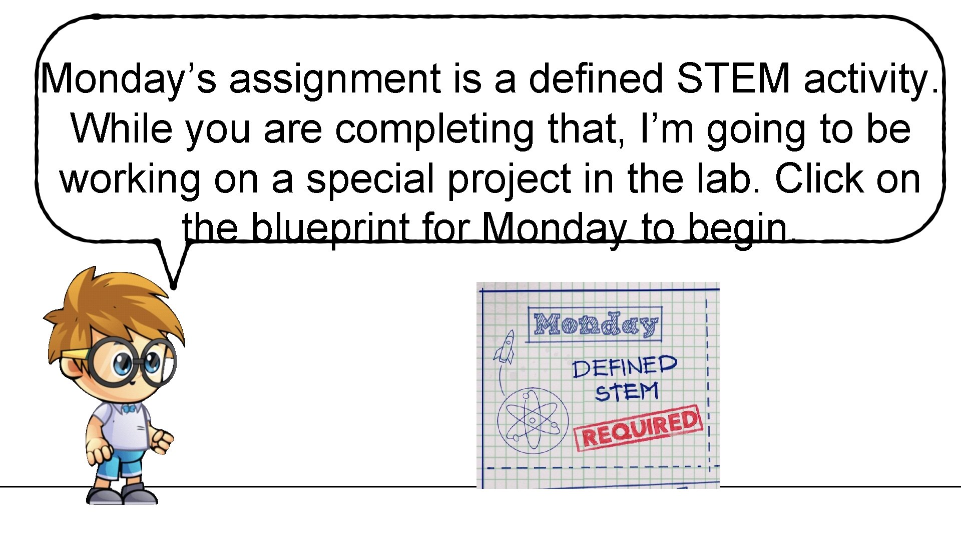 Monday’s assignment is a defined STEM activity. While you are completing that, I’m going