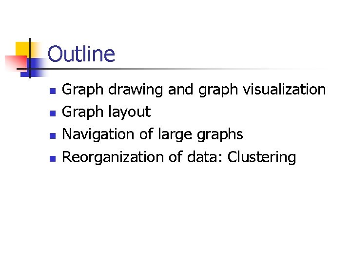 Outline n n Graph drawing and graph visualization Graph layout Navigation of large graphs