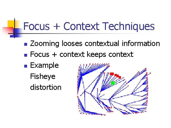 Focus + Context Techniques n n n Zooming looses contextual information Focus + context