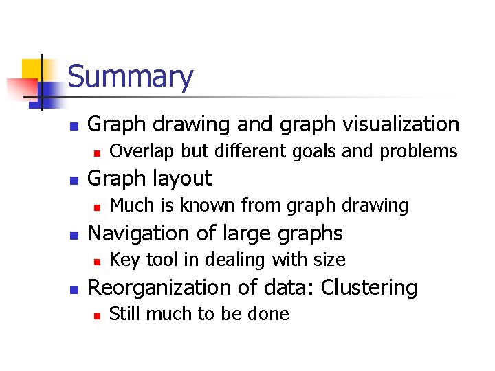 Summary n Graph drawing and graph visualization n n Graph layout n n Much