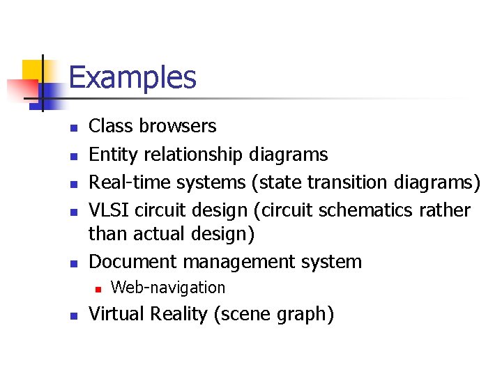 Examples n n n Class browsers Entity relationship diagrams Real-time systems (state transition diagrams)