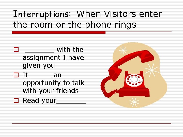 Interruptions: When Visitors enter the room or the phone rings o _______ with the