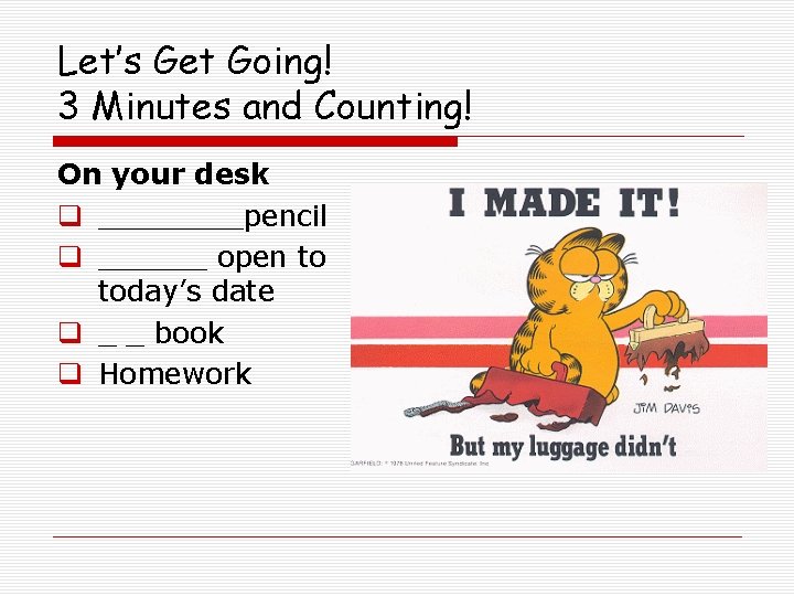 Let’s Get Going! 3 Minutes and Counting! On your desk q ____pencil q ______