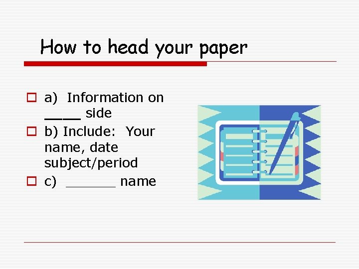 How to head your paper o a) Information on ____ side o b) Include: