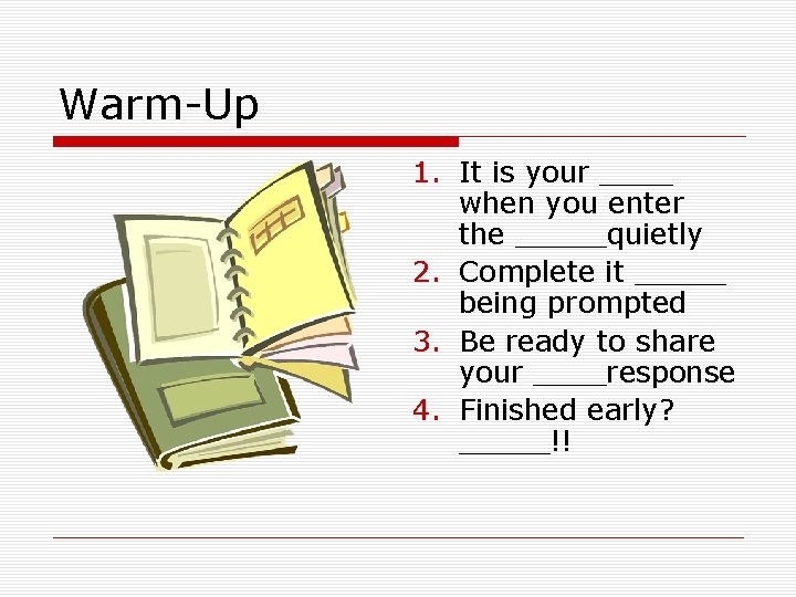 Warm-Up 1. It is your ____ when you enter the _____quietly 2. Complete it