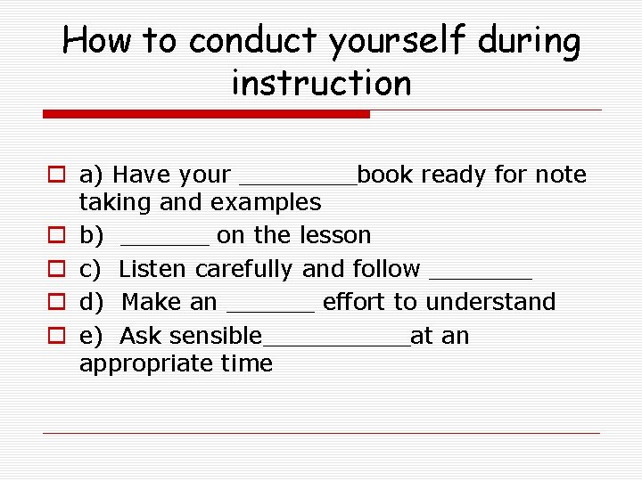 How to conduct yourself during instruction o a) Have your ____book ready for note