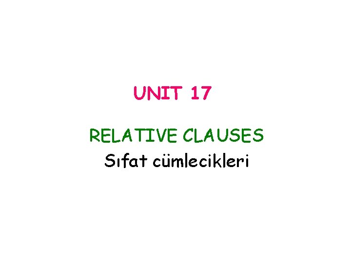 UNIT 17 RELATIVE CLAUSES Sıfat cümlecikleri 
