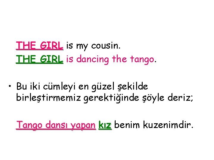 THE GIRL is my cousin. THE GIRL is dancing the tango. • Bu iki