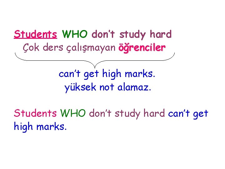 Students WHO don’t study hard Çok ders çalışmayan öğrenciler can’t get high marks. yüksek