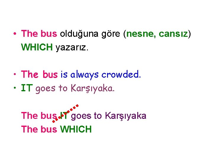  • The bus olduğuna göre (nesne, cansız) cansız WHICH yazarız. • The bus