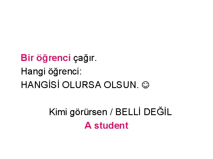 Bir öğrenci çağır. Hangi öğrenci: HANGİSİ OLURSA OLSUN. Kimi görürsen / BELLİ DEĞİL A