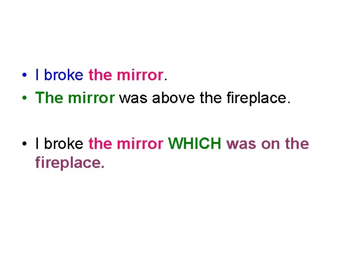  • I broke the mirror. • The mirror was above the fireplace. •